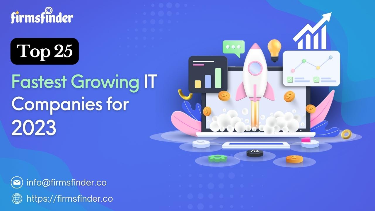 Top 25 Fastest Growing IT Companies in 2023 Top 25 Fastest Growing IT Companies in 2023